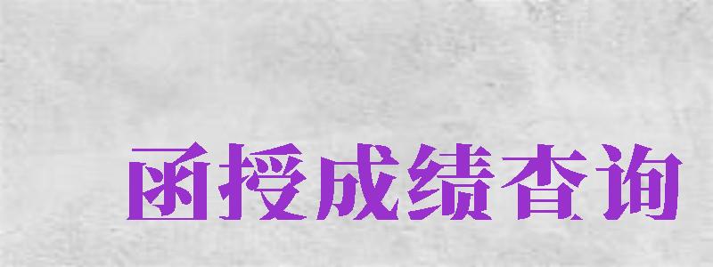 函授成績查詢（函授成績查詢?nèi)肟冢?