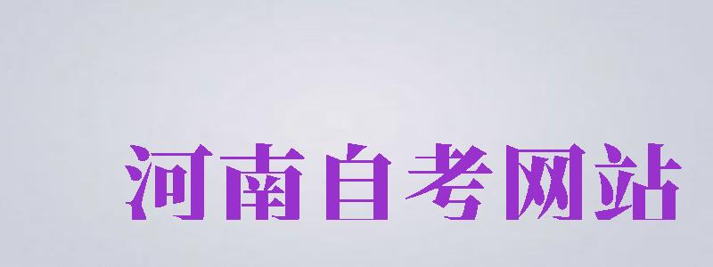 河南自考網(wǎng)站（河南自考網(wǎng)站官網(wǎng)查詢）