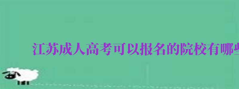 江蘇成人高考可以報(bào)名的院校有哪些