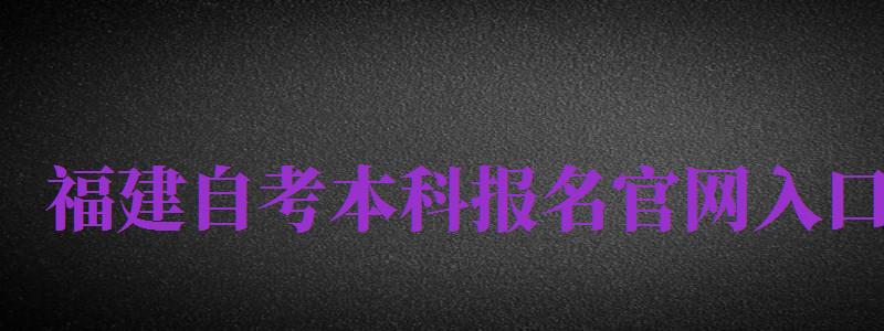 福建自考本科報名官網入口