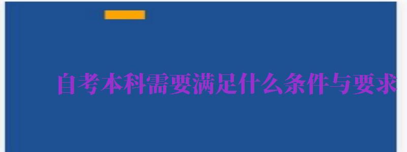 自考本科需要滿足什么條件與要求