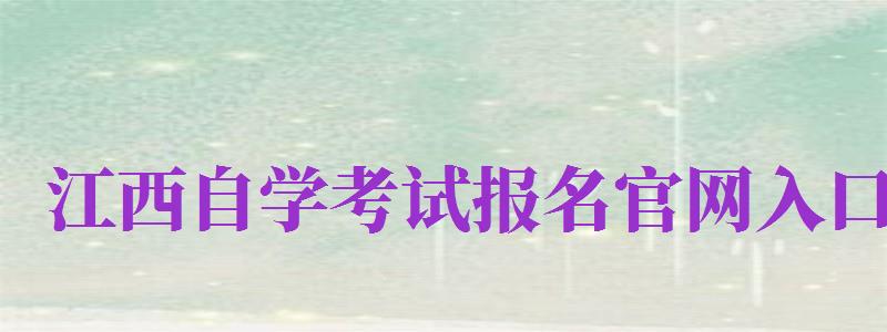 江西自學(xué)考試報名官網(wǎng)入口