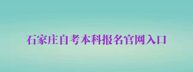 石家莊自考本科報名官網入口（石家莊自考本科報名官網入口網址）