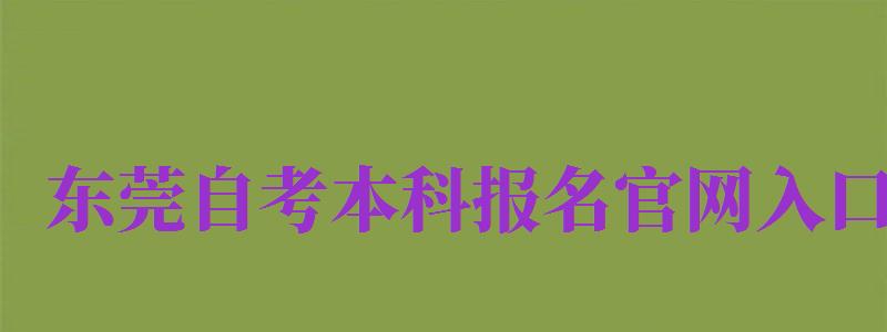 東莞自考本科報名官網(wǎng)入口